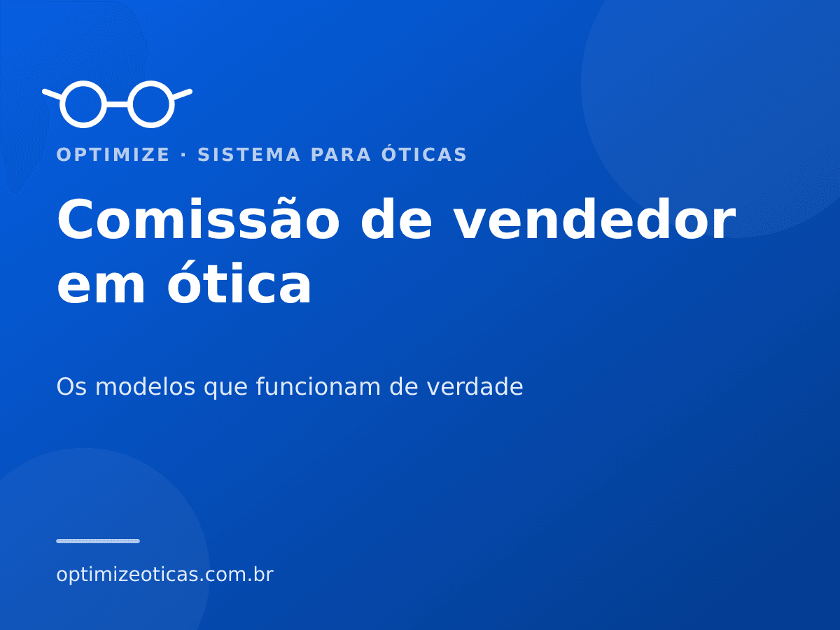Comissão de vendedor em ótica — Os modelos que funcionam de verdade. Optimize, sistema para óticas.