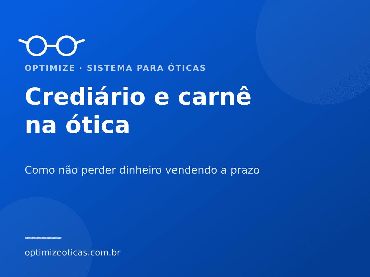 Crediário e carnê na ótica — Como não perder dinheiro vendendo a prazo. Optimize, sistema para óticas.