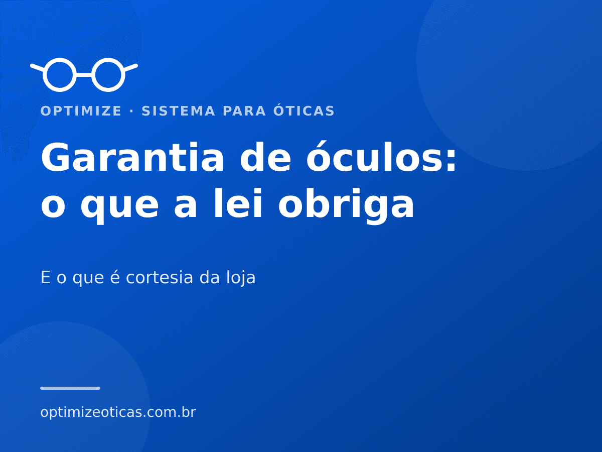 Garantia de óculos: o que a lei obriga — E o que é cortesia da loja. Optimize, sistema para óticas.