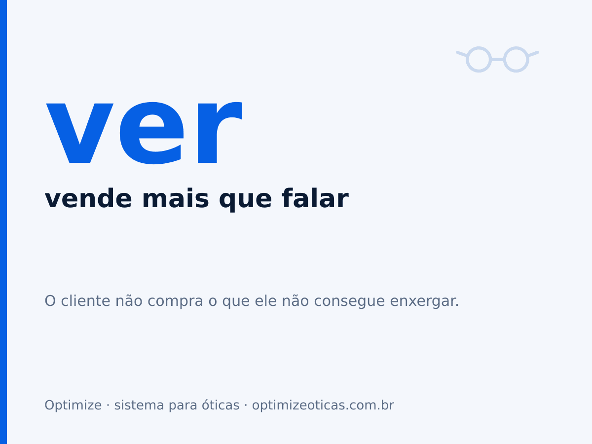 ver vende mais que falar. O cliente não compra o que ele não consegue enxergar.